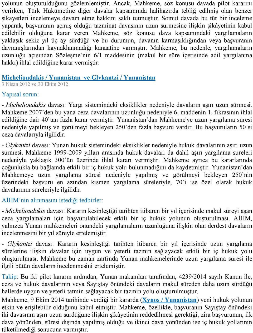 Somut davada bu tür bir inceleme yaparak, başvuranın açmış olduğu tazminat davasının uzun sürmesine ilişkin şikâyetinin kabul edilebilir olduğuna karar veren Mahkeme, söz konusu dava kapsamındaki