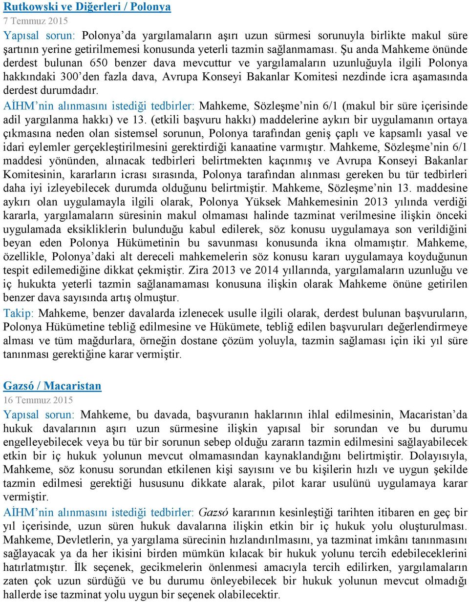 Şu anda Mahkeme önünde derdest bulunan 650 benzer dava mevcuttur ve yargılamaların uzunluğuyla ilgili Polonya hakkındaki 300 den fazla dava, Avrupa Konseyi Bakanlar Komitesi nezdinde icra aşamasında