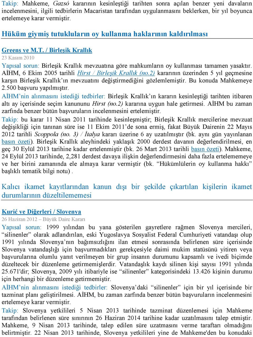 / Birleşik Krallık 23 Kasım 2010 Yapısal sorun: Birleşik Krallık mevzuatına göre mahkumların oy kullanması tamamen yasaktır. AİHM, 6 Ekim 2005 tarihli Hirst / Birleşik Krallık (no.