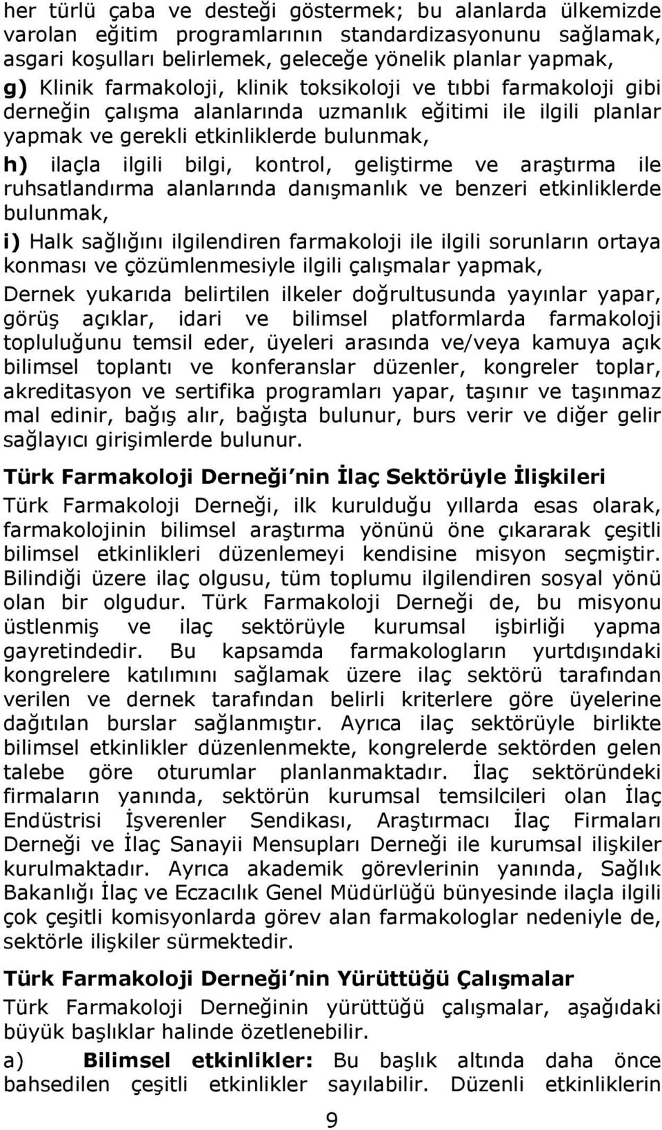 geliştirme ve araştırma ile ruhsatlandırma alanlarında danışmanlık ve benzeri etkinliklerde bulunmak, i) Halk sağlığını ilgilendiren farmakoloji ile ilgili sorunların ortaya konması ve