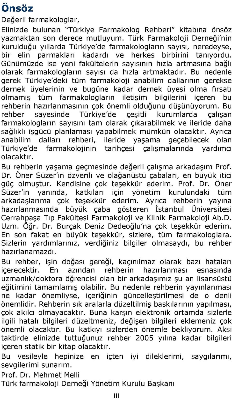 Günümüzde ise yeni fakültelerin sayısının hızla artmasına bağlı olarak farmakologların sayısı da hızla artmaktadır.