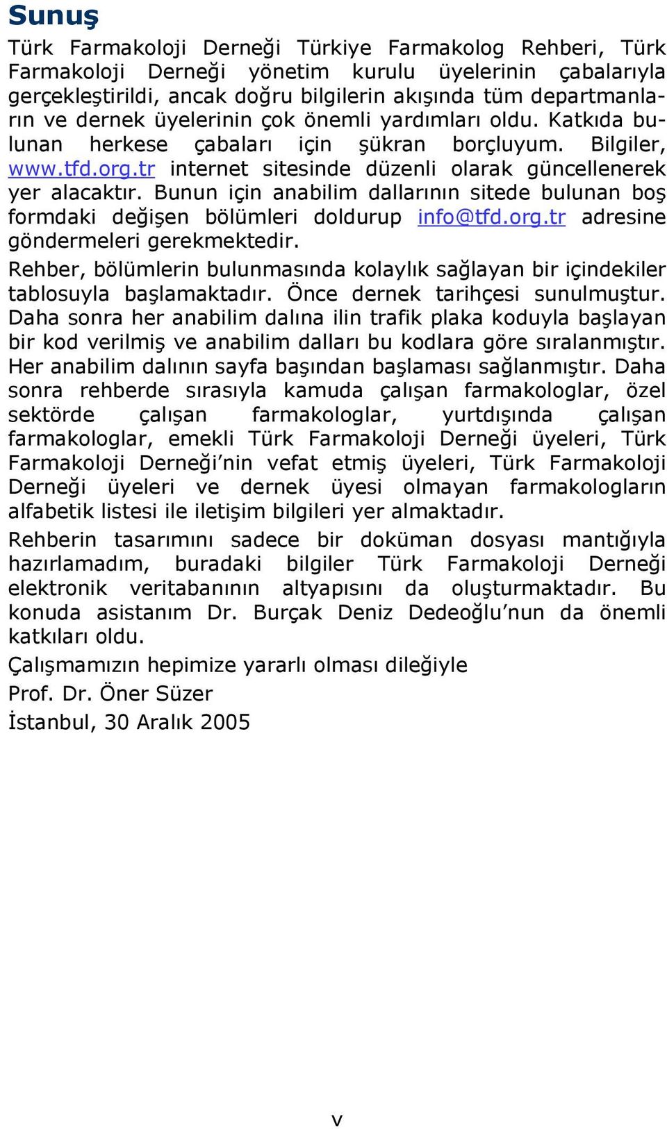 Bunun için anabilim dallarının sitede bulunan boş formdaki değişen bölümleri doldurup info@tfd.org.tr adresine göndermeleri gerekmektedir.