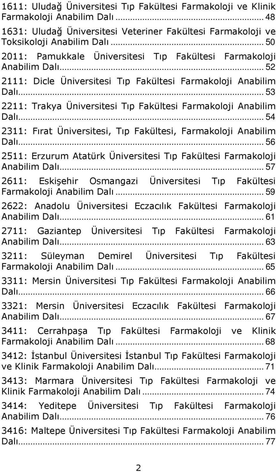 .. 53 2211: Trakya Üniversitesi Tıp Fakültesi Farmakoloji Anabilim Dalı... 54 2311: Fırat Üniversitesi, Tıp Fakültesi, Farmakoloji Anabilim Dalı.