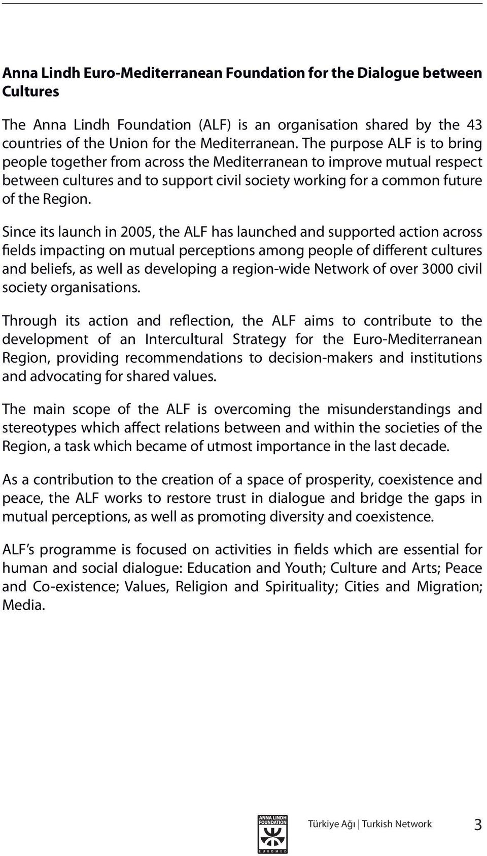 Since its launch in 2005, the ALF has launched and supported action across fields impacting on mutual perceptions among people of different cultures and beliefs, as well as developing a region-wide