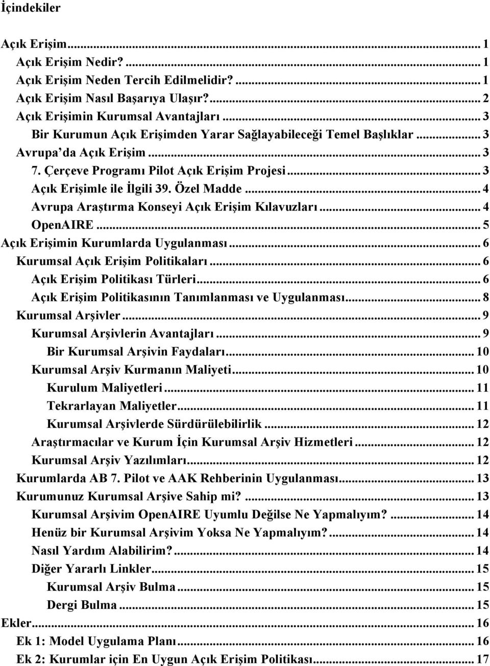 .. 4 Avrupa Araştırma Konseyi Açık Erişim Kılavuzları... 4 OpenAIRE... 5 Açık Erişimin Kurumlarda Uygulanması... 6 Kurumsal Açık Erişim Politikaları... 6 Açık Erişim Politikası Türleri.