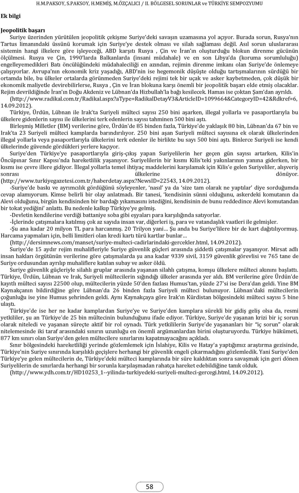 Asıl sorun uluslararası sistemin hangi ilkelere göre işleyeceği, ABD karşıtı Rusya, Çin ve İran ın oluşturduğu blokun direnme gücünün ölçülmesi.