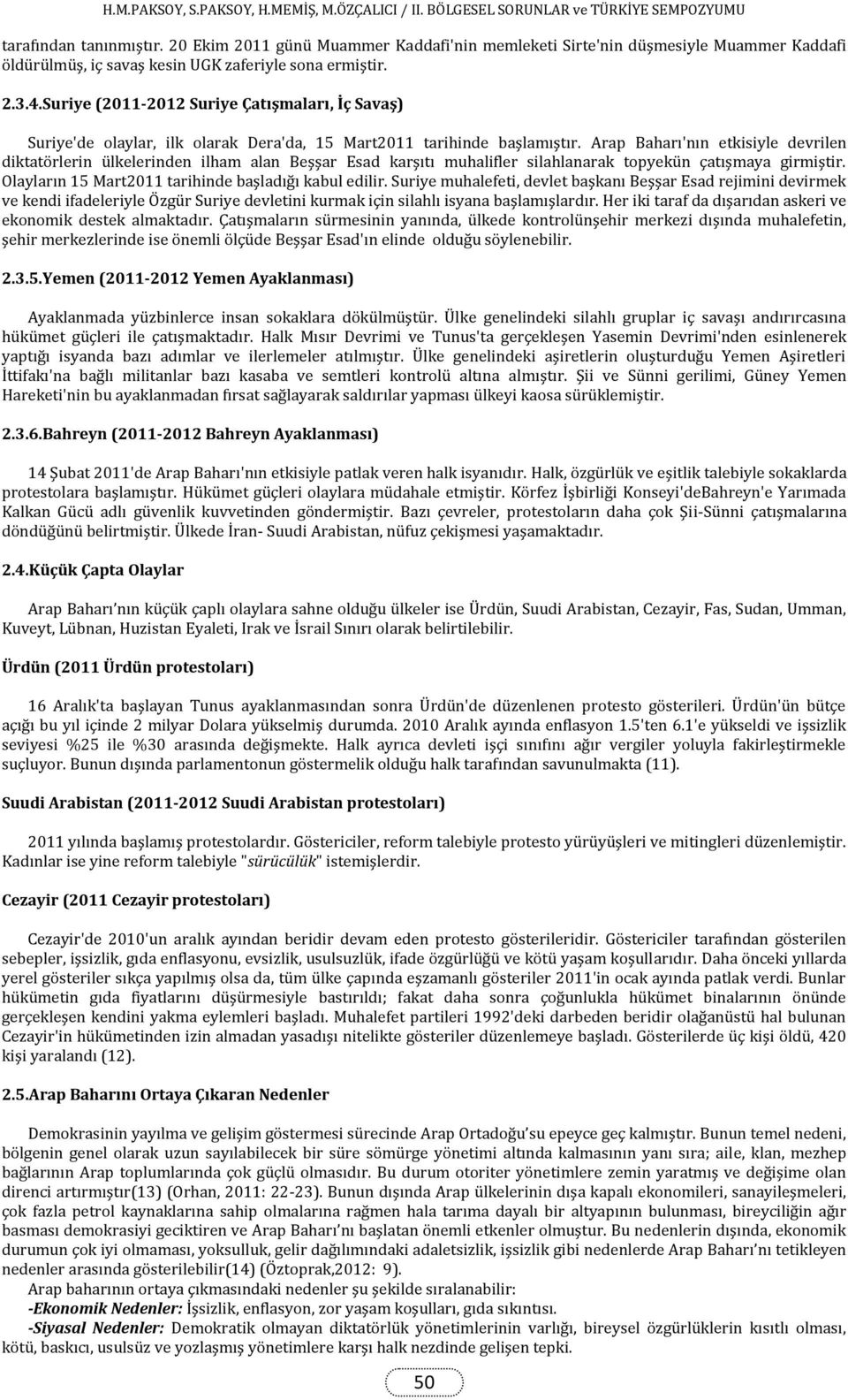 Arap Baharı'nın etkisiyle devrilen diktatörlerin ülkelerinden ilham alan Beşşar Esad karşıtı muhalifler silahlanarak topyekün çatışmaya girmiştir.