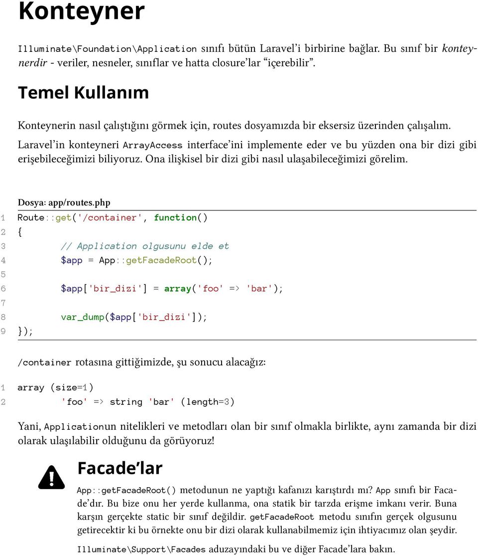 Laravel in konteyneri ArrayAccess interface ini implemente eder ve bu yüzden ona bir dizi gibi erişebileceğimizi biliyoruz. Ona ilişkisel bir dizi gibi nasıl ulaşabileceğimizi görelim.