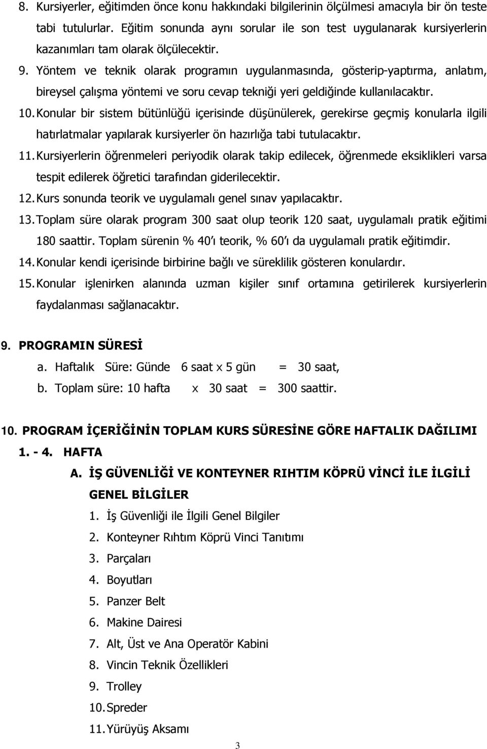 Yöntem ve teknik olarak programın uygulanmasında, gösterip-yaptırma, anlatım, bireysel çalışma yöntemi ve soru cevap tekniği yeri geldiğinde kullanılacaktır. 10.