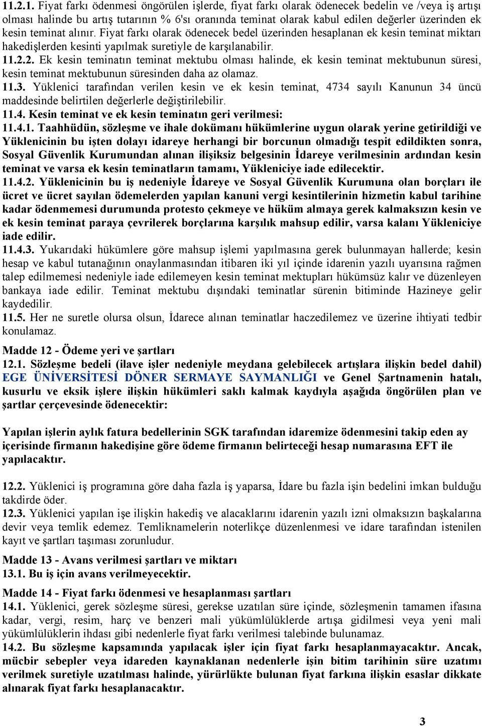 2. Ek kesin teminatın teminat mektubu olması halinde, ek kesin teminat mektubunun süresi, kesin teminat mektubunun süresinden daha az olamaz. 11.3.