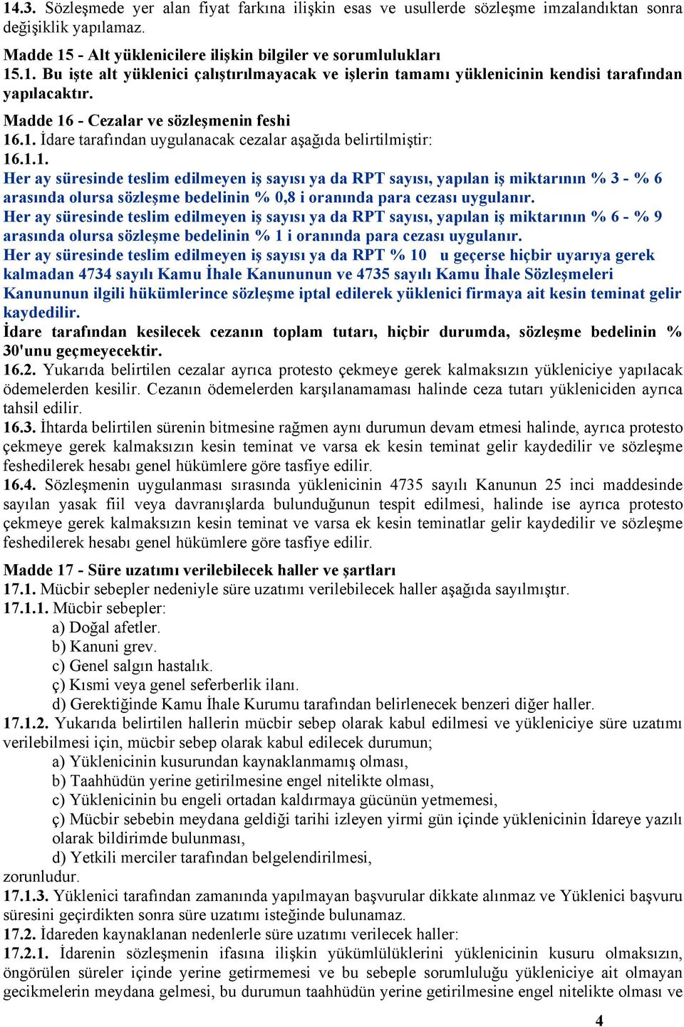 Her ay süresinde teslim edilmeyen iş sayısı ya da RPT sayısı, yapılan iş miktarının % 6 - % 9 arasında olursa sözleşme bedelinin % 1 i oranında para cezası uygulanır.