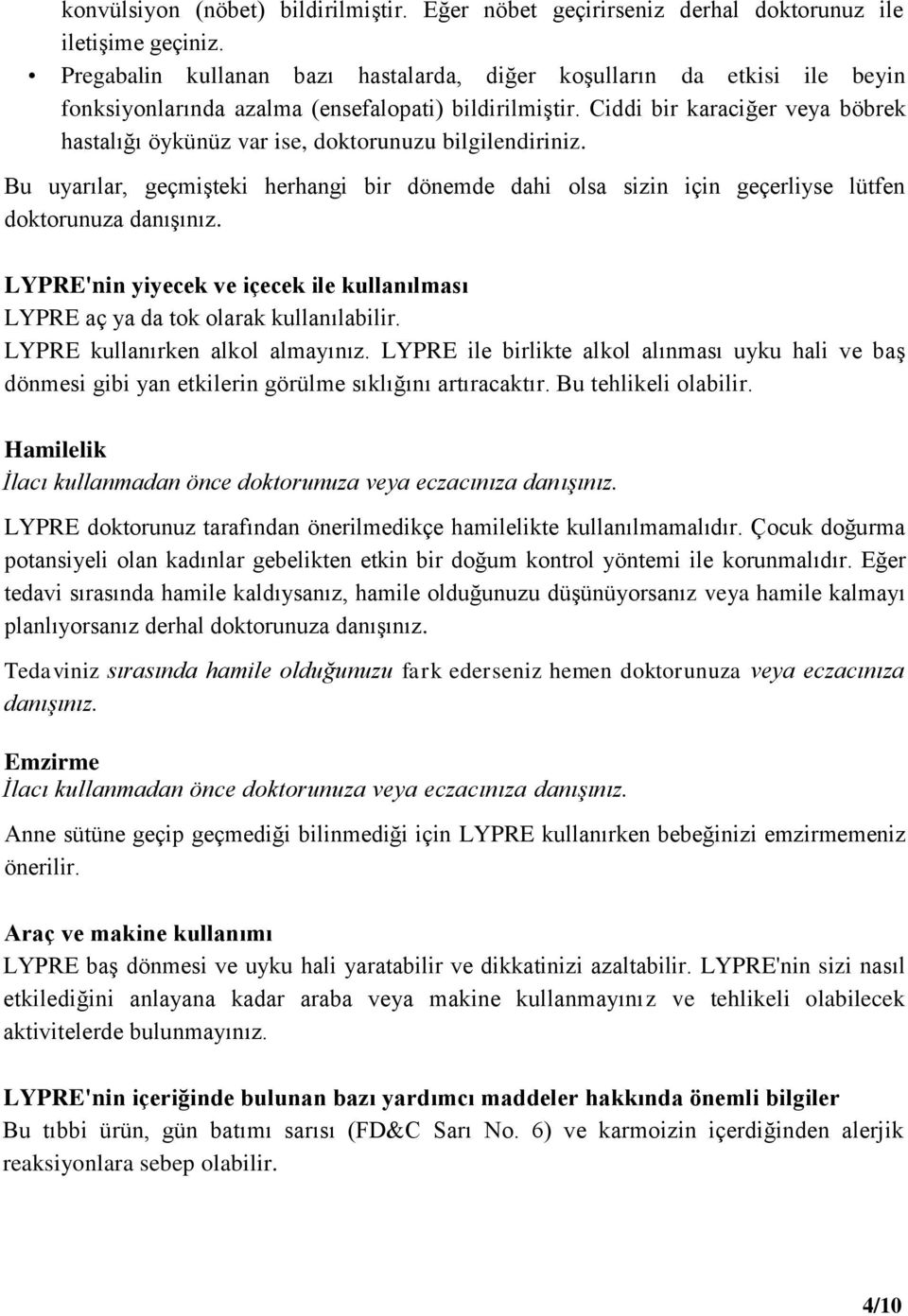 Ciddi bir karaciğer veya böbrek hastalığı öykünüz var ise, doktorunuzu bilgilendiriniz. Bu uyarılar, geçmişteki herhangi bir dönemde dahi olsa sizin için geçerliyse lütfen doktorunuza danışınız.