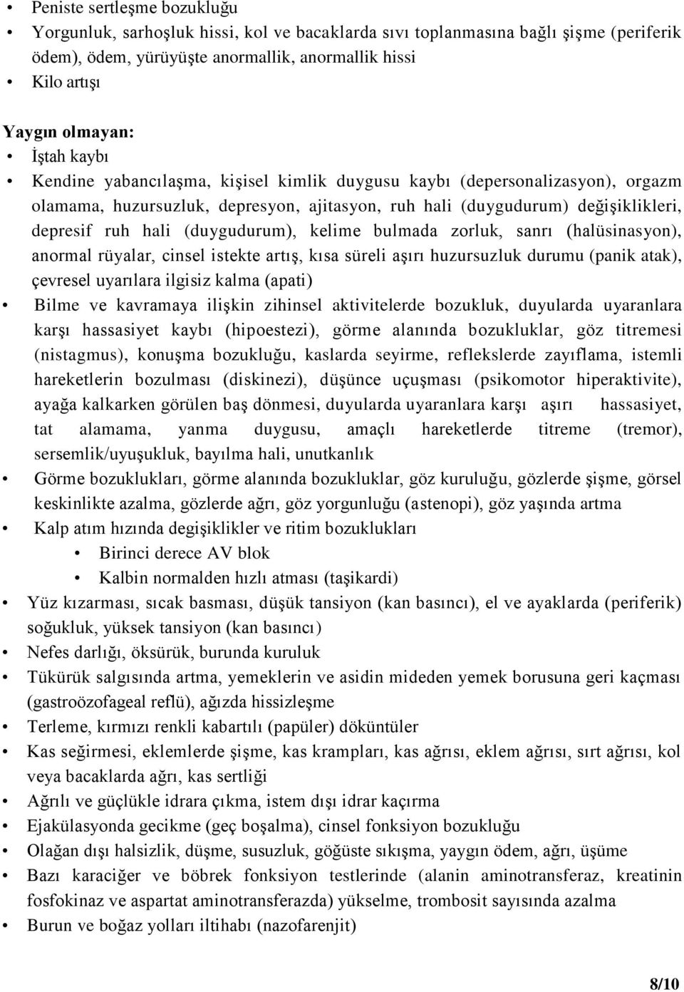 (duygudurum), kelime bulmada zorluk, sanrı (halüsinasyon), anormal rüyalar, cinsel istekte artış, kısa süreli aşırı huzursuzluk durumu (panik atak), çevresel uyarılara ilgisiz kalma (apati) Bilme ve