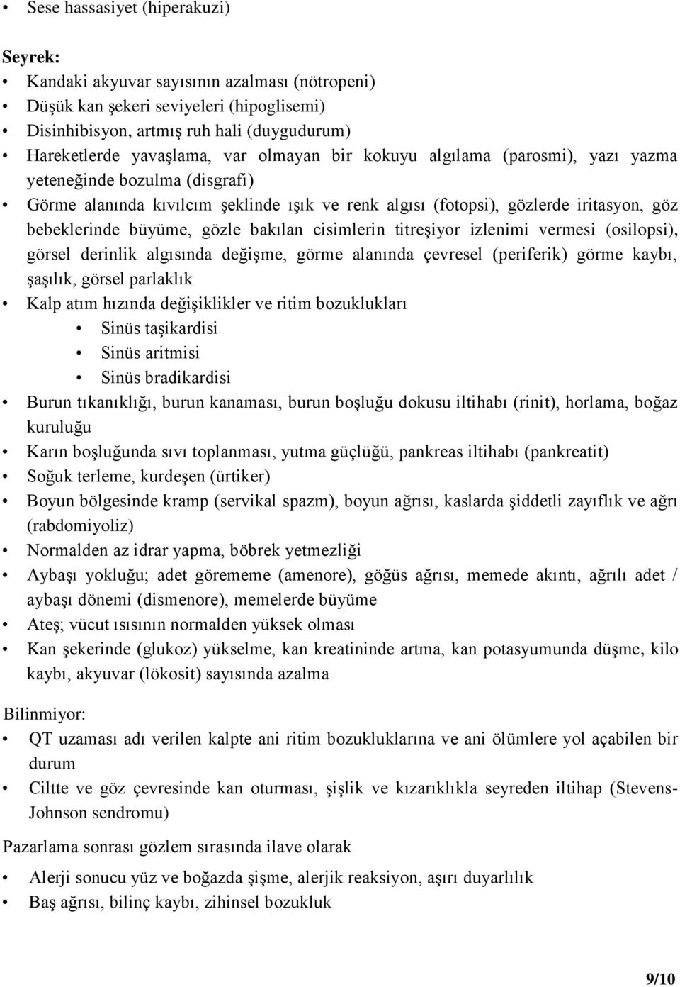 bakılan cisimlerin titreşiyor izlenimi vermesi (osilopsi), görsel derinlik algısında değişme, görme alanında çevresel (periferik) görme kaybı, şaşılık, görsel parlaklık Kalp atım hızında