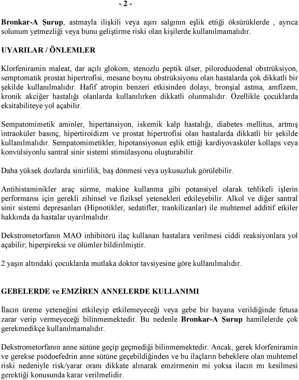 dikkatli bir şekilde kullanılmalıdır. Hafif atropin benzeri etkisinden dolayı, bronşial astma, amfizem, kronik akciğer hastalığı olanlarda kullanılırken dikkatli olunmalıdır.