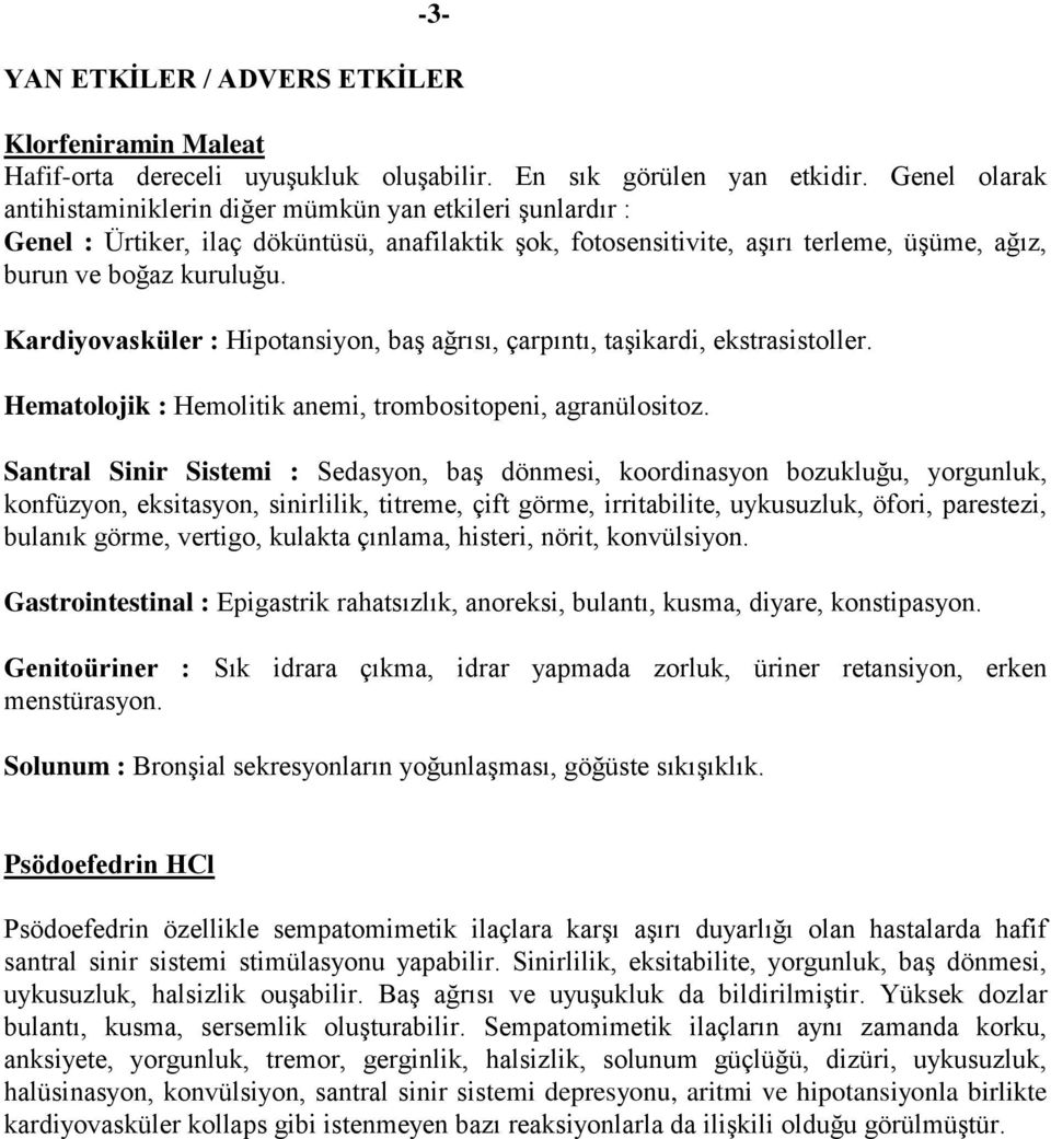 Kardiyovasküler : Hipotansiyon, baş ağrısı, çarpıntı, taşikardi, ekstrasistoller. Hematolojik : Hemolitik anemi, trombositopeni, agranülositoz.