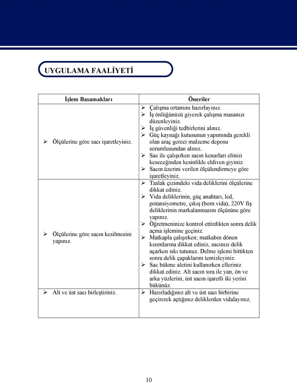 Sac ile çalışırken sacın kenarları elinizi keseceğinden kesinlikle eldiven giyiniz. Sacın üzerini verilen ölçülendirmeye göre işaretleyiniz. Taslak çizimdeki vida deliklerini ölçülerine dikkat ediniz.