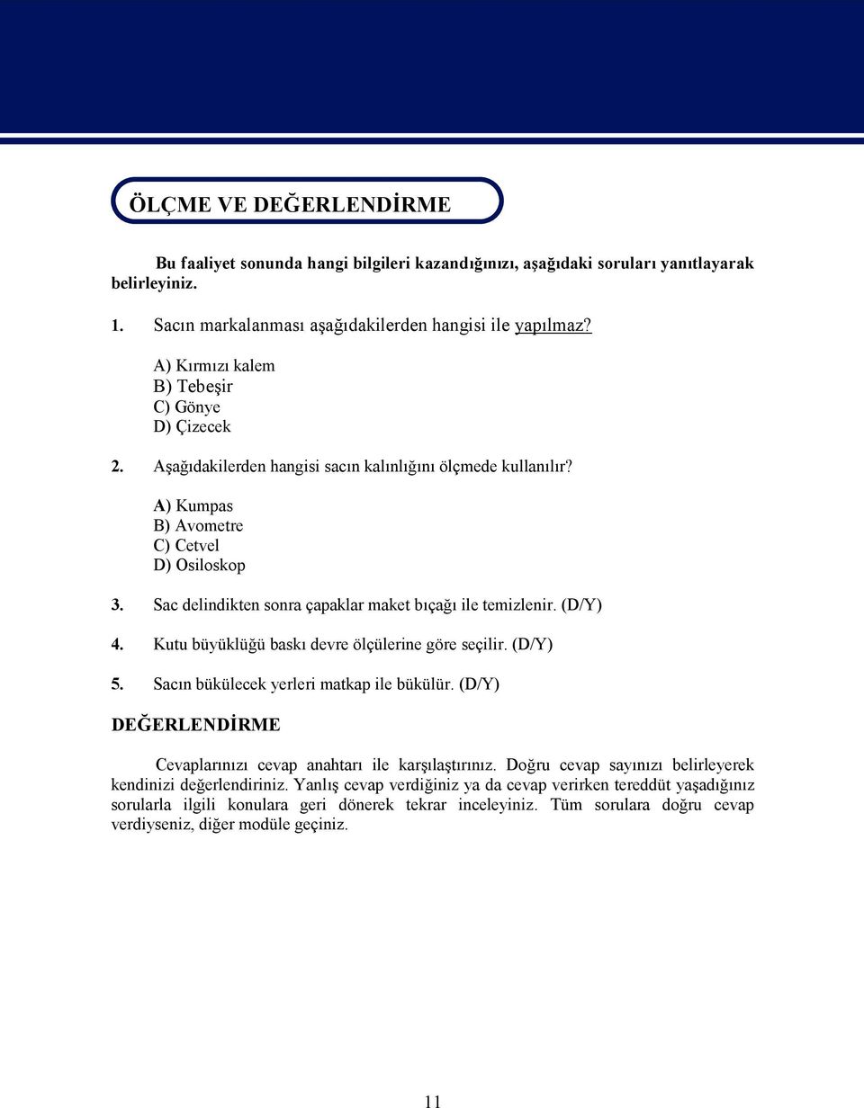 A) Kumpas B) Avometre C) Cetvel D) Osiloskop 3. Sac delindikten sonra çapaklar maket bıçağı ile temizlenir. (D/Y) 4. Kutu büyüklüğü baskı devre ölçülerine göre seçilir. (D/Y) 5.