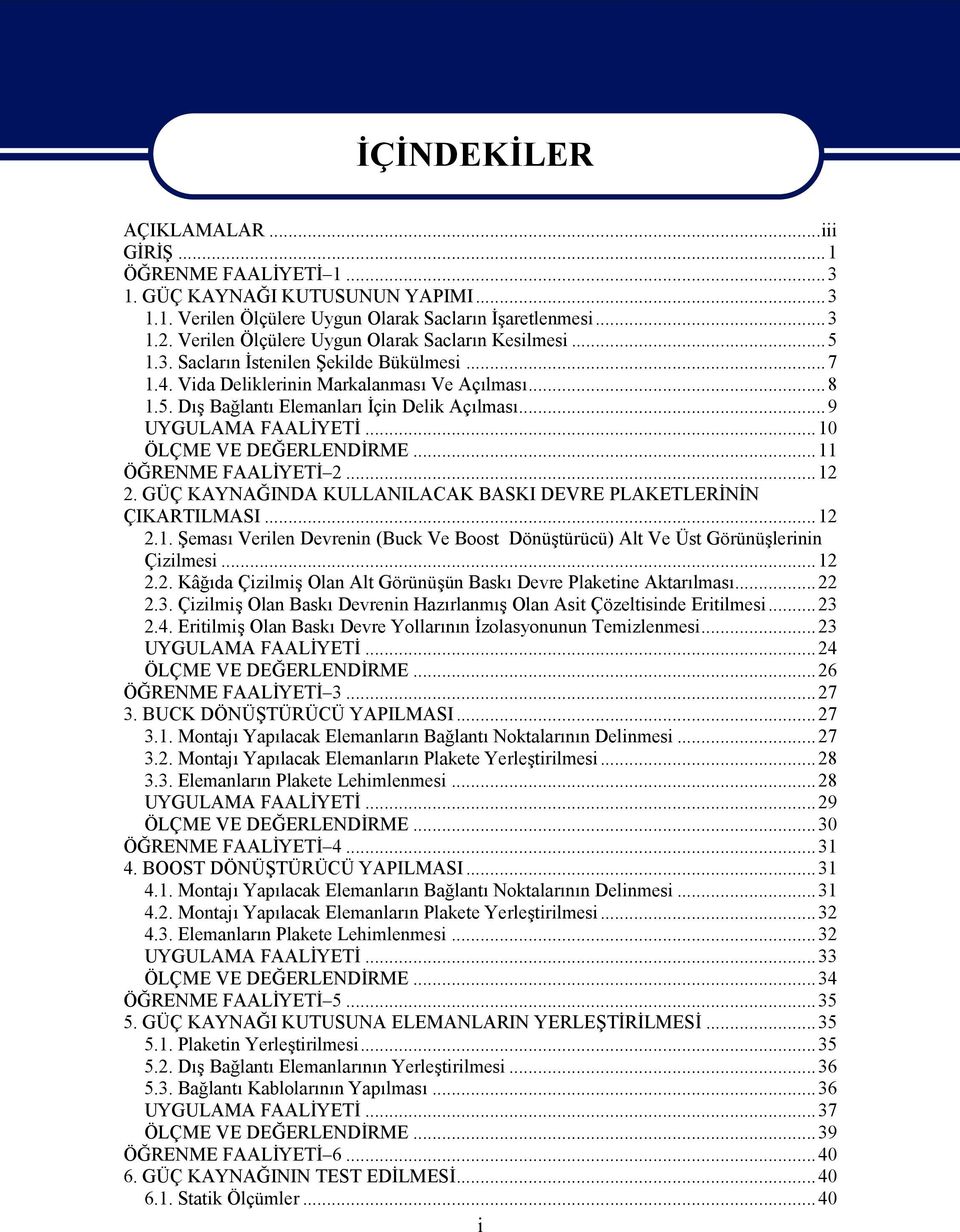 ..9 UYGULAMA FAALİYETİ...10 ÖLÇME VE DEĞERLENDİRME...11 ÖĞRENME FAALİYETİ 2...12 2. GÜÇ KAYNAĞINDA KULLANILACAK BASKI DEVRE PLAKETLERİNİN ÇIKARTILMASI...12 2.1. Şeması Verilen Devrenin (Buck Ve Boost Dönüştürücü) Alt Ve Üst Görünüşlerinin Çizilmesi.