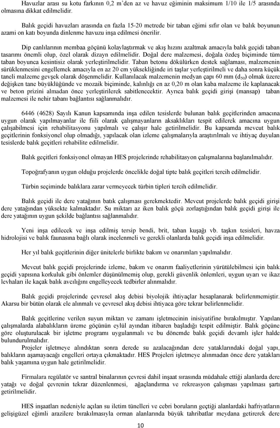 Dip canlılarının membaa göçünü kolaylaştırmak ve akış hızını azaltmak amacıyla balık geçidi taban tasarımı önemli olup, özel olarak dizayn edilmelidir.