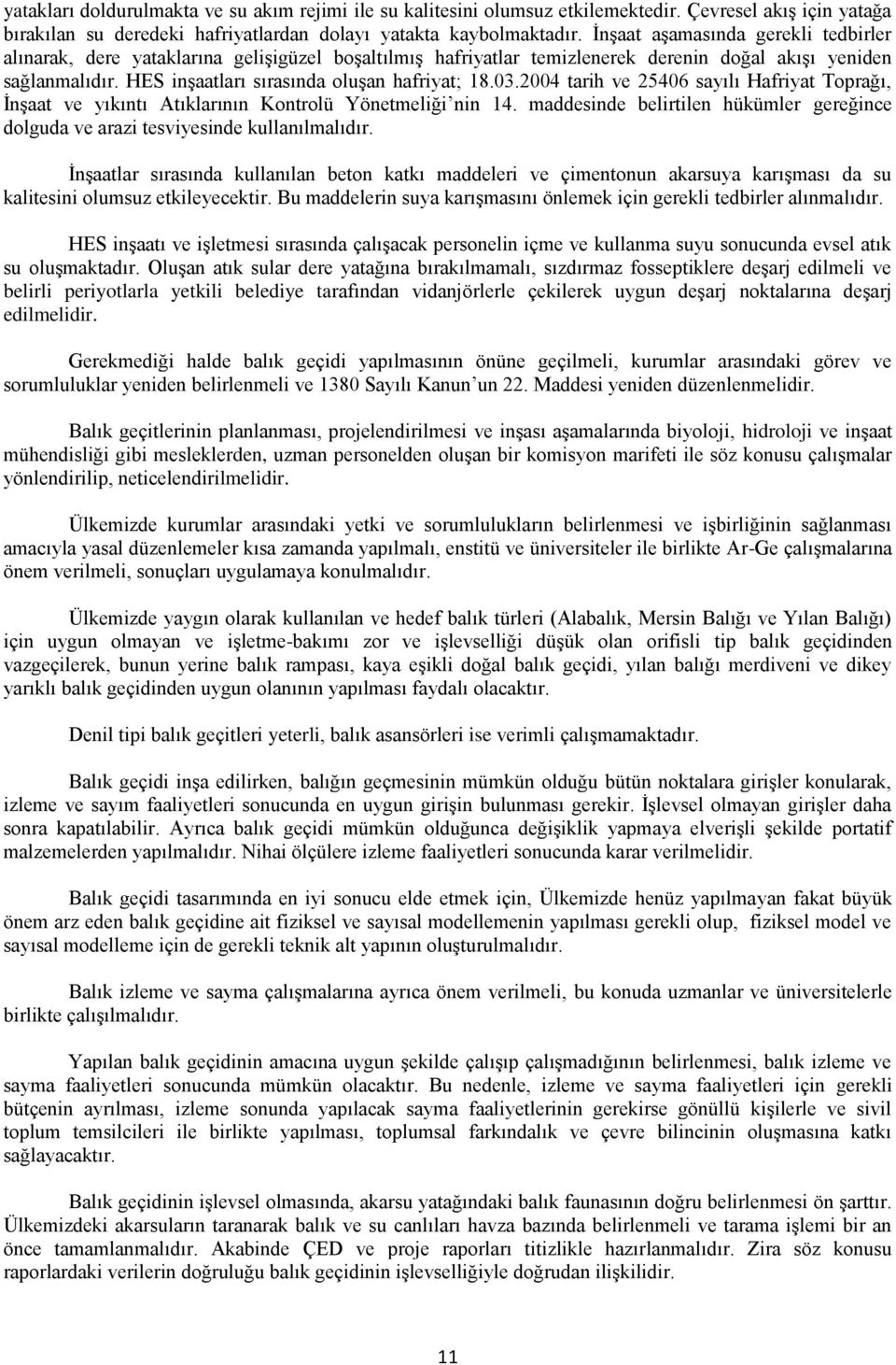 03.2004 tarih ve 25406 sayılı Hafriyat Toprağı, İnşaat ve yıkıntı Atıklarının Kontrolü Yönetmeliği nin 14. maddesinde belirtilen hükümler gereğince dolguda ve arazi tesviyesinde kullanılmalıdır.