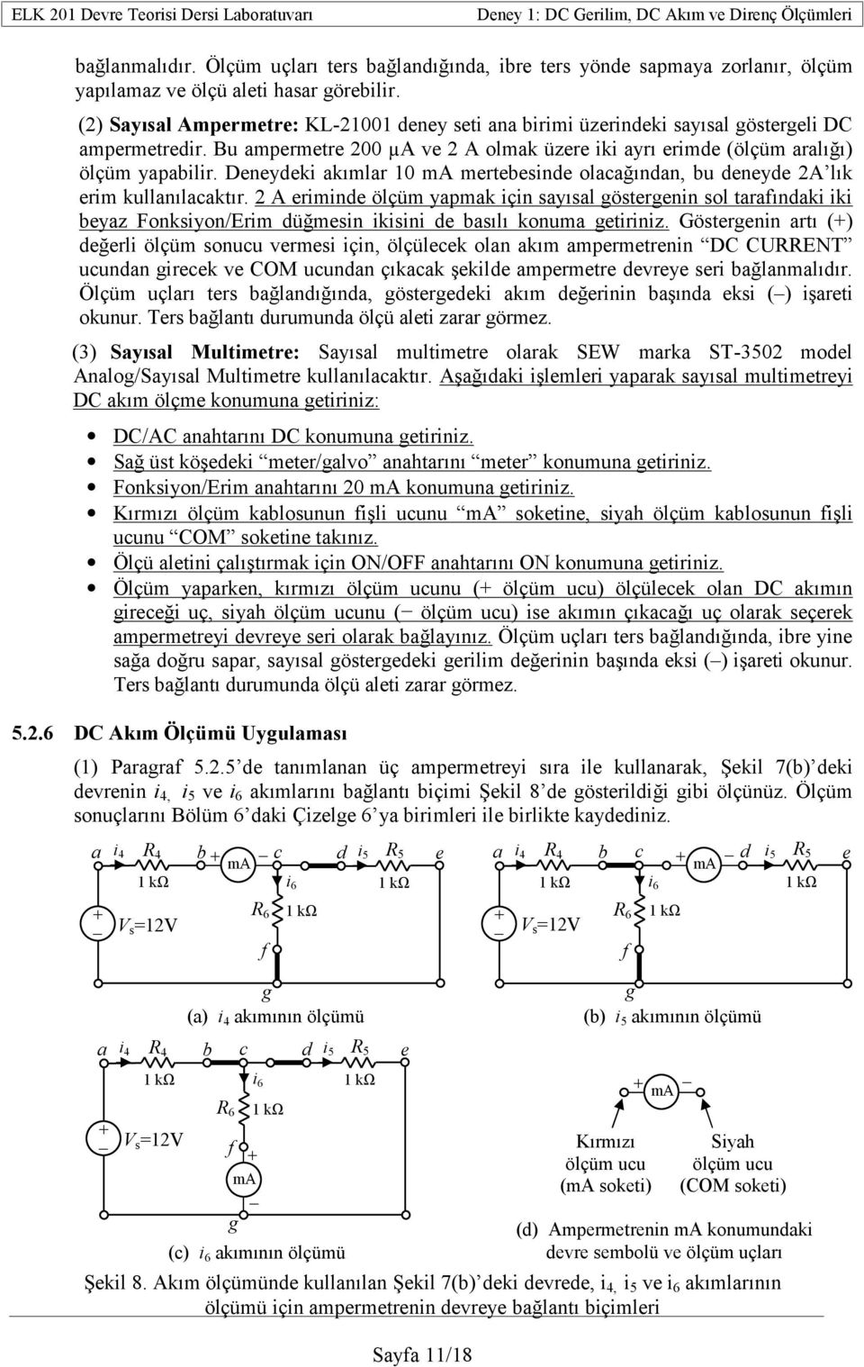 Deneydeki akımlar 10 ma mertebesinde olacağından, bu deneyde 2A lık erim kullanılacaktır.