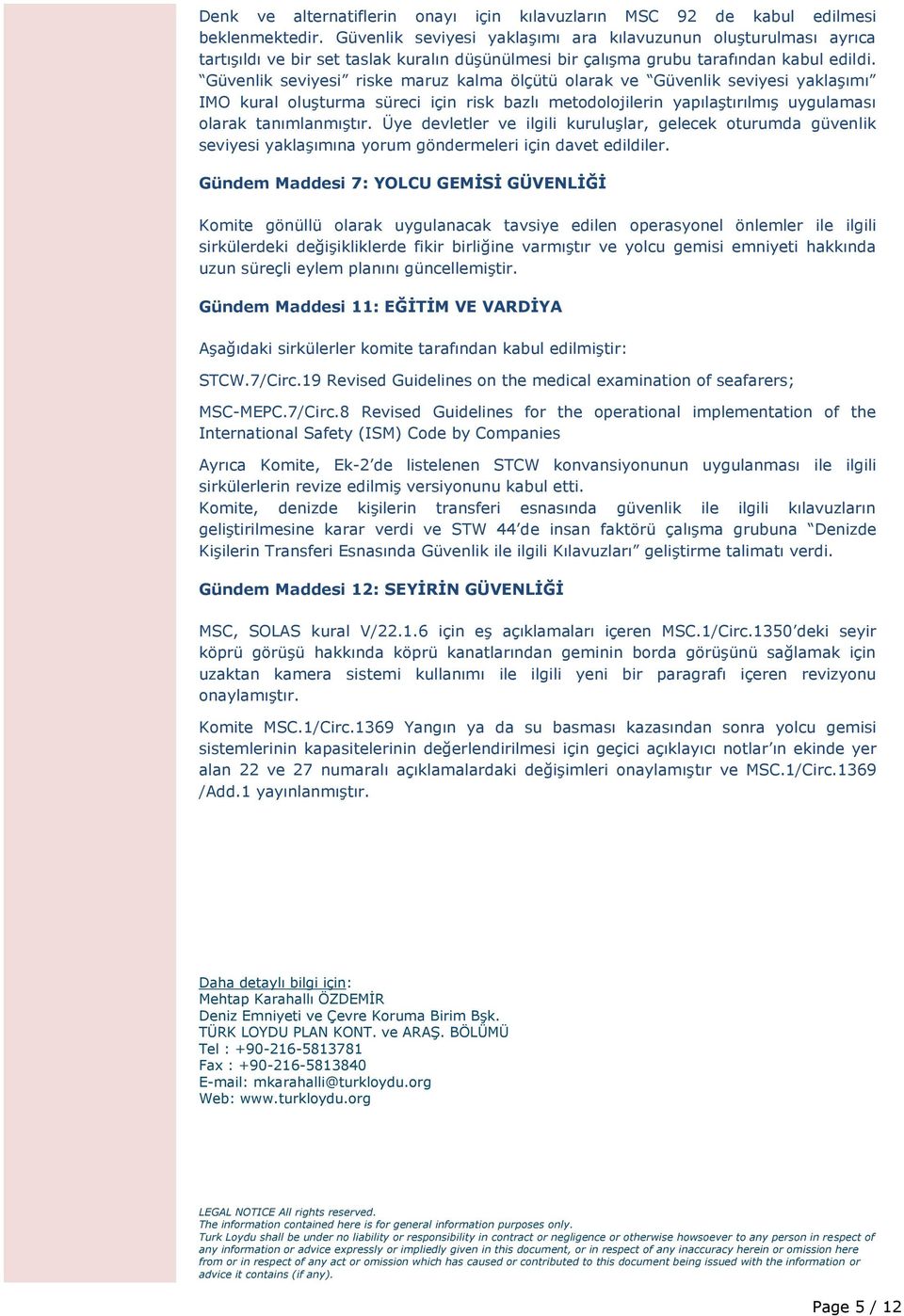 Güvenlik seviyesi riske maruz kalma ölçütü olarak ve Güvenlik seviyesi yaklaşımı IMO kural oluşturma süreci için risk bazlı metodolojilerin yapılaştırılmış uygulaması olarak tanımlanmıştır.