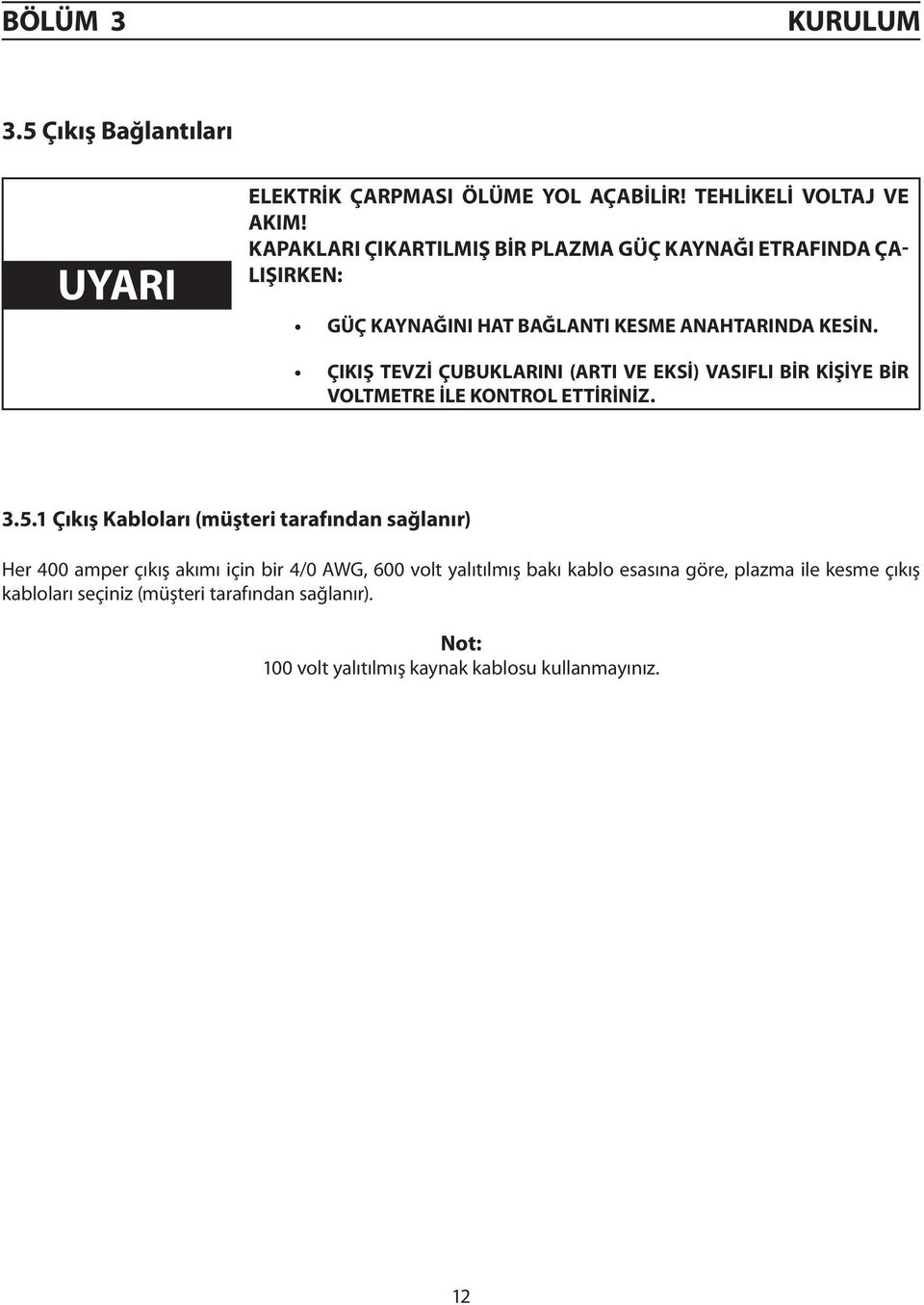 ÇIKIŞ TEVZİ ÇUBUKLARINI (ARTI VE EKSİ) VASIFLI BİR KİŞİYE BİR VOLTMETRE İLE KONTROL ETTİRİNİZ. 3.5.