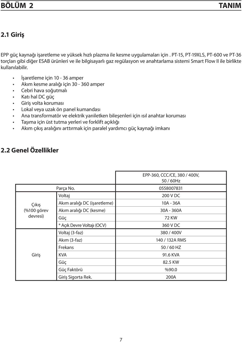 İşaretleme için 10-36 amper Akım kesme aralığı için 30-360 amper Cebri hava soğutmalı Katı hal DC güç Giriş volta koruması Lokal veya uzak ön panel kumandası Ana transformatör ve elektrik yarıiletken