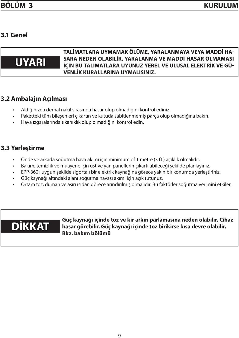 2 Ambalajın Açılması Aldığınızda derhal nakil sırasında hasar olup olmadığını kontrol ediniz. Paketteki tüm bileşenleri çıkartın ve kutuda sabitlenmemiş parça olup olmadığına bakın.