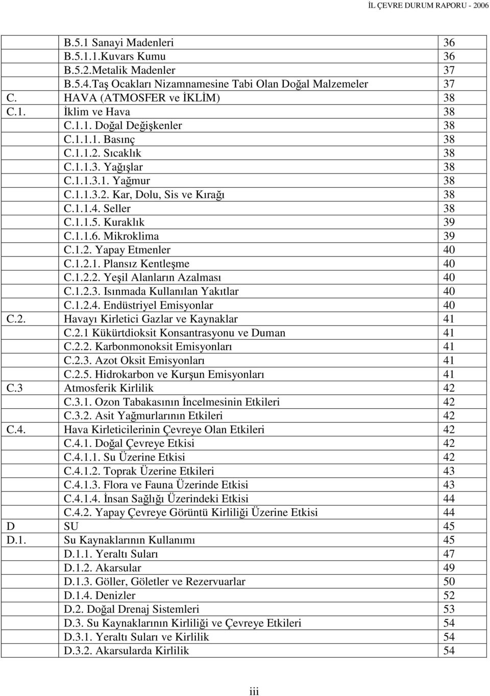 1.2.1. Plansız Kentleşme 40 C.1.2.2. Yeşil Alanların Azalması 40 C.1.2.3. Isınmada Kullanılan Yakıtlar 40 C.1.2.4. Endüstriyel Emisyonlar 40 C.2. Havayı Kirletici Gazlar ve Kaynaklar 41 C.2.1 Kükürtdioksit Konsantrasyonu ve Duman 41 C.