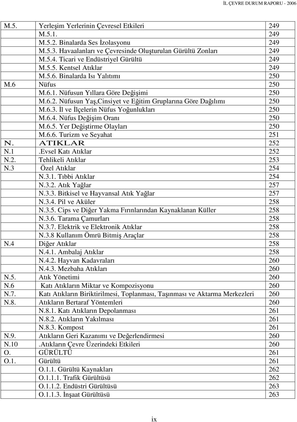 İl ve İlçelerin Nüfus Yoğunlukları 250 M.6.4. Nüfus Değişim Oranı 250 M.6.5. Yer Değiştirme Olayları 250 M.6.6. Turizm ve Seyahat 251 N. ATIKLAR 252 N.1.Evsel Katı Atıklar 252 N.2. Tehlikeli Atıklar 253 N.