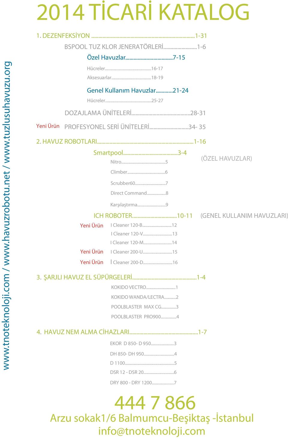 ..8 Karşılaştırma...9 (ÖZEL HAVUZLAR) ICH ROBOTER...10-11 (GENEL KULLANIM HAVUZLARI) I Cleaner 120-....12 I Cleaner 120-... 13 I Cleaner 120-........14 I Cleaner -U...... 1 I Cleaner 0-...... 1 3.