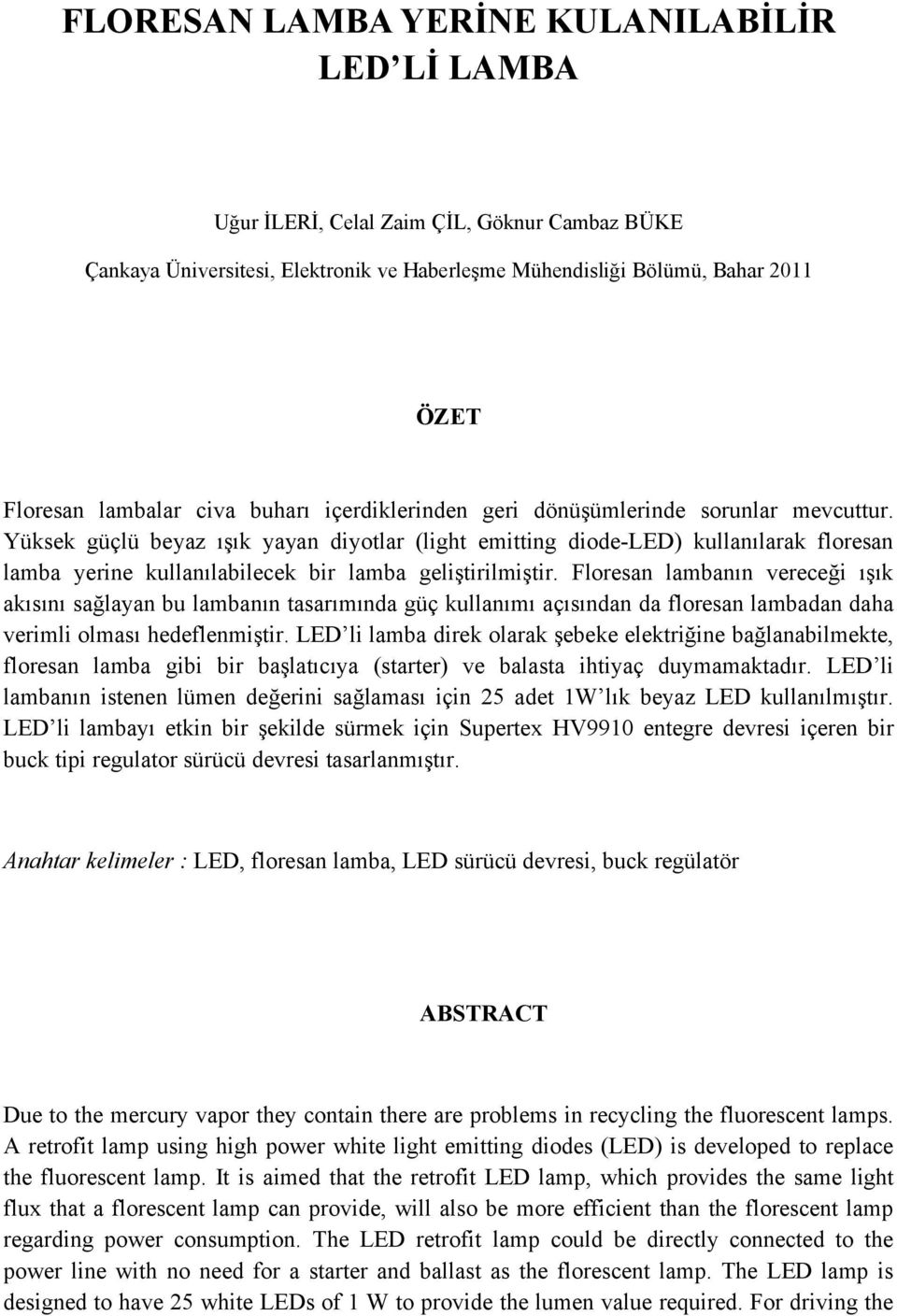 Yüksek güçlü beyaz ışık yayan diyotlar (light emitting diode-led) kullanılarak floresan lamba yerine kullanılabilecek bir lamba geliştirilmiştir.