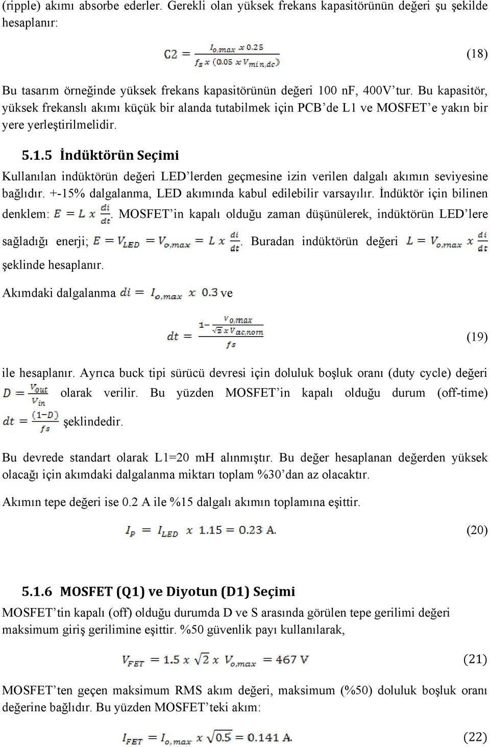 +-15% dalgalanma, LED akımında kabul edilebilir varsayılır. İndüktör için bilinen denklem:. MOSFET in kapalı olduğu zaman düşünülerek, indüktörün LED lere sağladığı enerji; şeklinde hesaplanır.