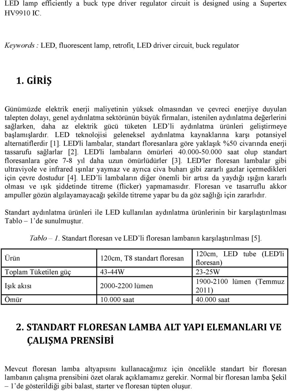 daha az elektrik gücü tüketen LED li aydınlatma ürünleri geliştirmeye başlamışlardır. LED teknolojisi geleneksel aydınlatma kaynaklarına karşı potansiyel alternatiflerdir [1].