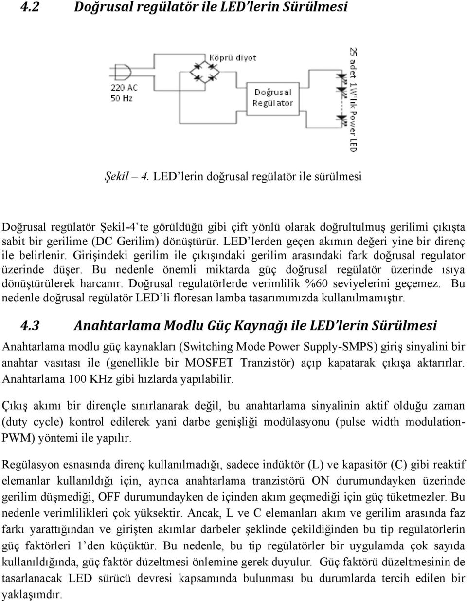 LED lerden geçen akımın değeri yine bir direnç ile belirlenir. Girişindeki gerilim ile çıkışındaki gerilim arasındaki fark doğrusal regulator üzerinde düşer.