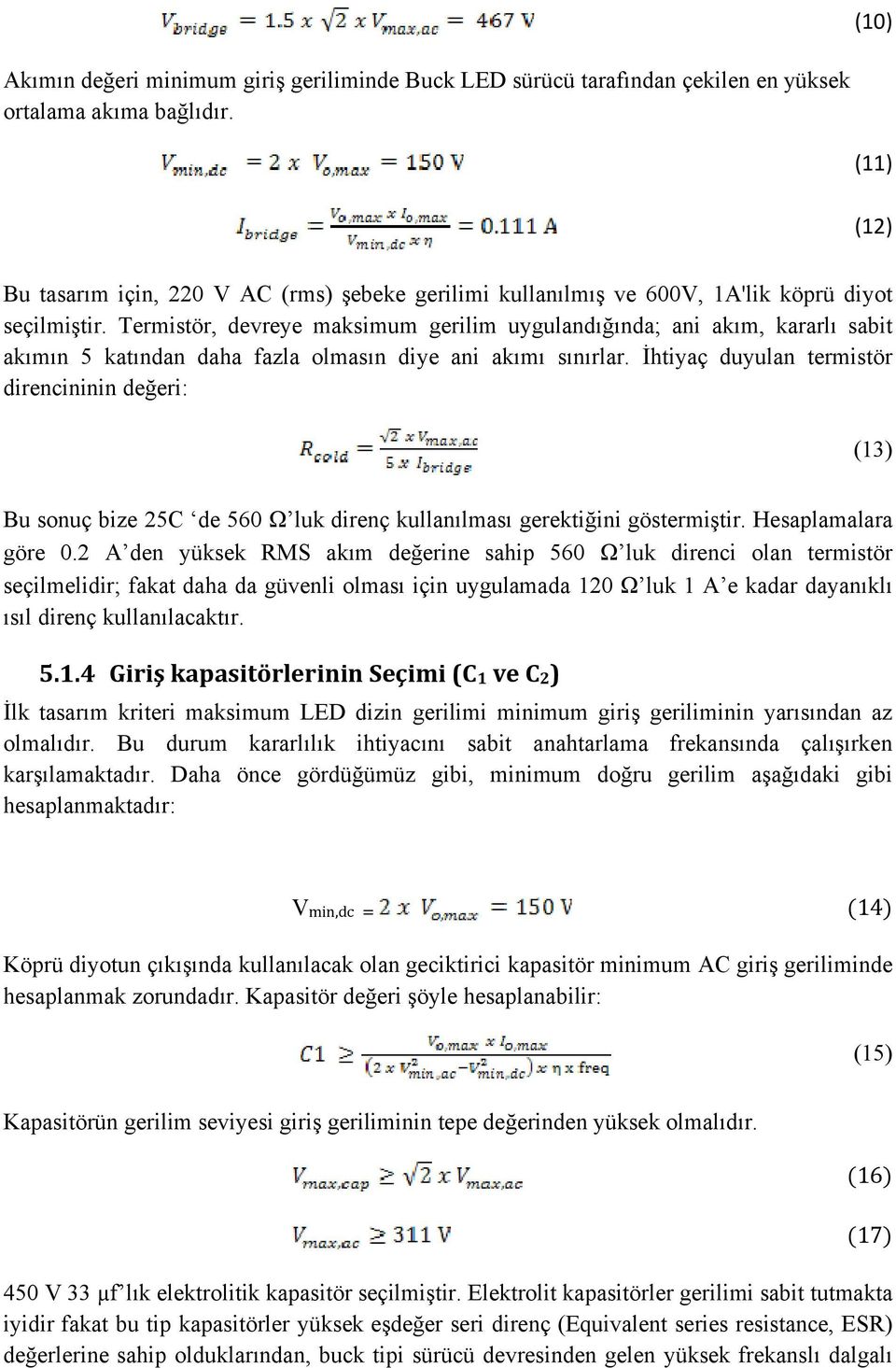 Termistör, devreye maksimum gerilim uygulandığında; ani akım, kararlı sabit akımın 5 katından daha fazla olmasın diye ani akımı sınırlar.