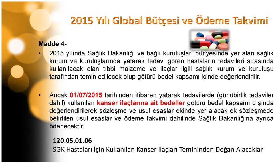 Ancak 01/07/2015 tarihinden itibaren yatarak tedavilerde (günübirlik tedaviler dahil) kullanılan kanser ilaçlarına ait bedeller götürü bedel kapsamı dışında değerlendirilerek