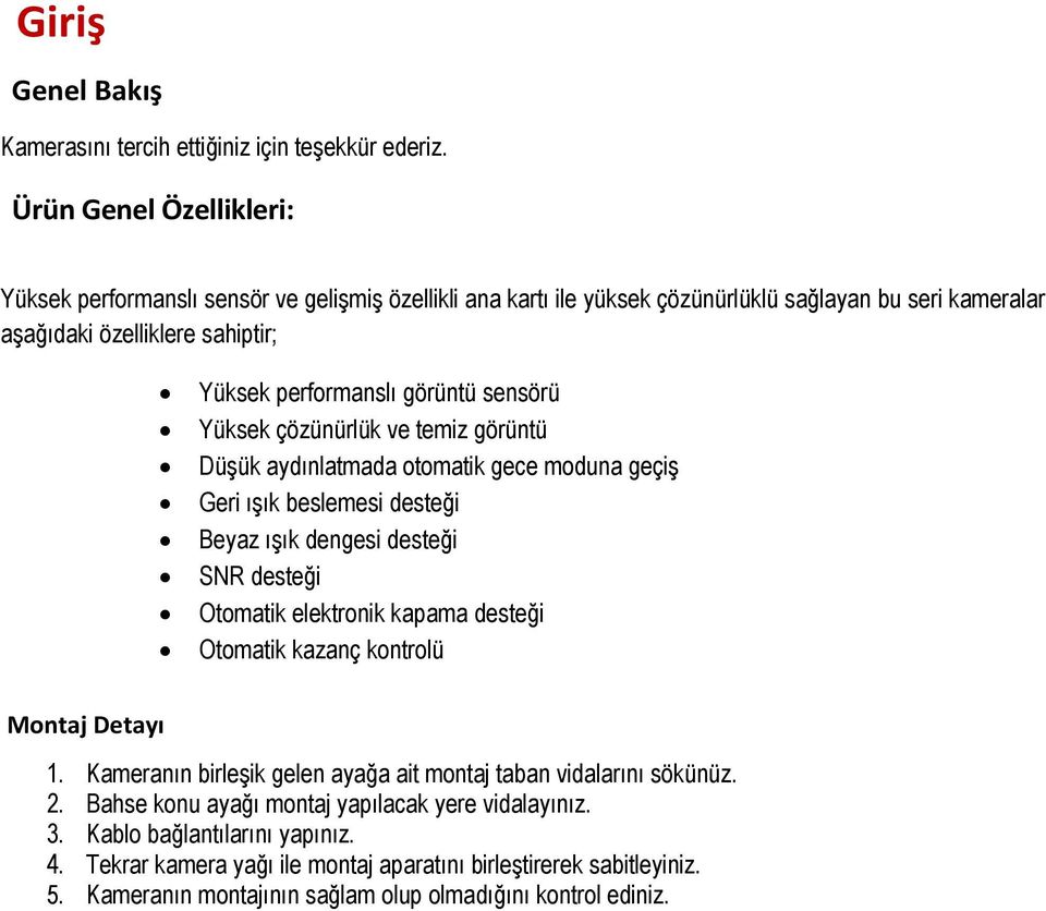 görüntü sensörü Yü ksek ç ö zü nü rlü k ve temiz gö rü ntü Düşük aydınlatmada otomatik gece moduna geçiş Geri ışık beslemesi desteği Beyaz ışık dengesi desteği SNR desteği Otomatik elektronik