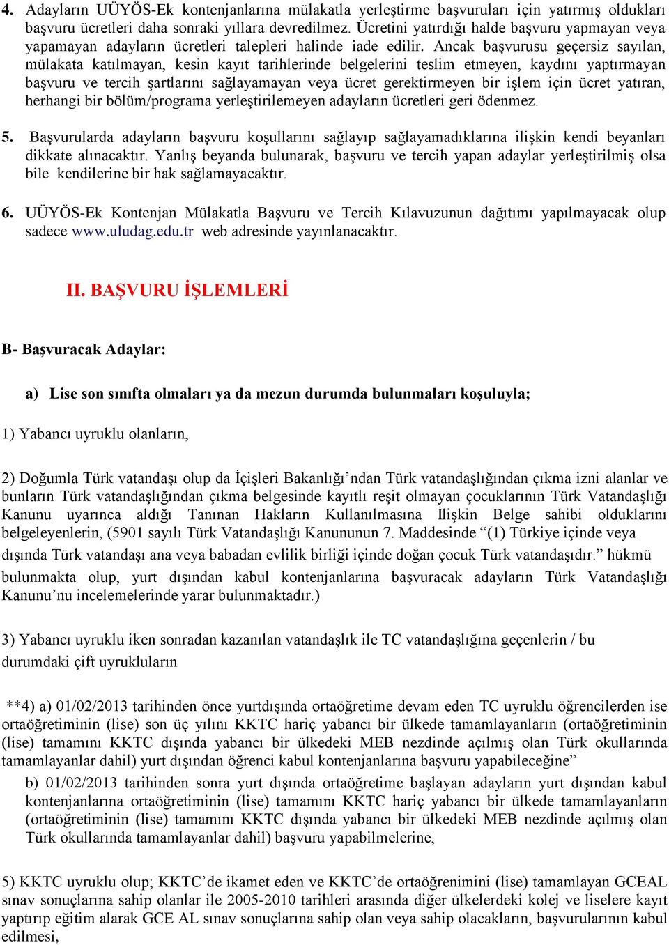 Ancak başvurusu geçersiz sayılan, mülakata katılmayan, kesin kayıt tarihlerinde belgelerini teslim etmeyen, kaydını yaptırmayan başvuru ve tercih şartlarını sağlayamayan veya ücret gerektirmeyen bir