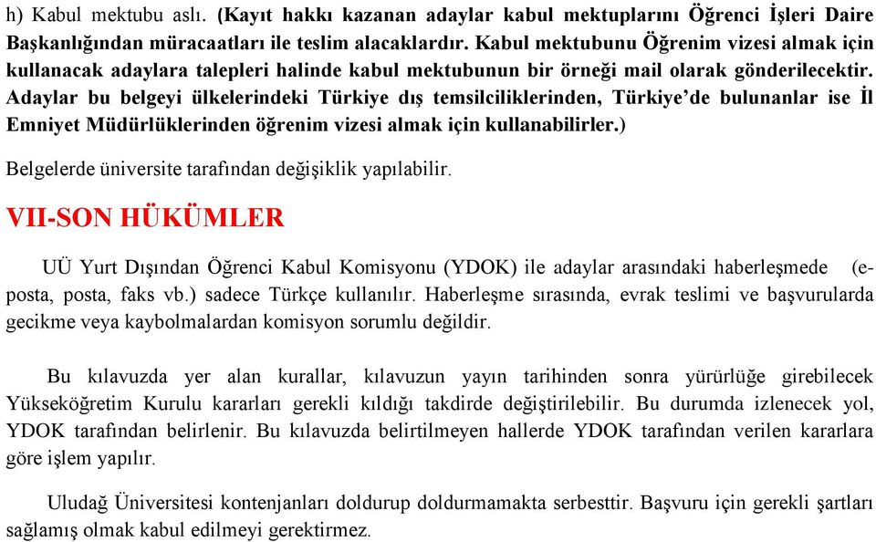 Adaylar bu belgeyi ülkelerindeki Türkiye dıģ temsilciliklerinden, Türkiye de bulunanlar ise Ġl Emniyet Müdürlüklerinden öğrenim vizesi almak için kullanabilirler.