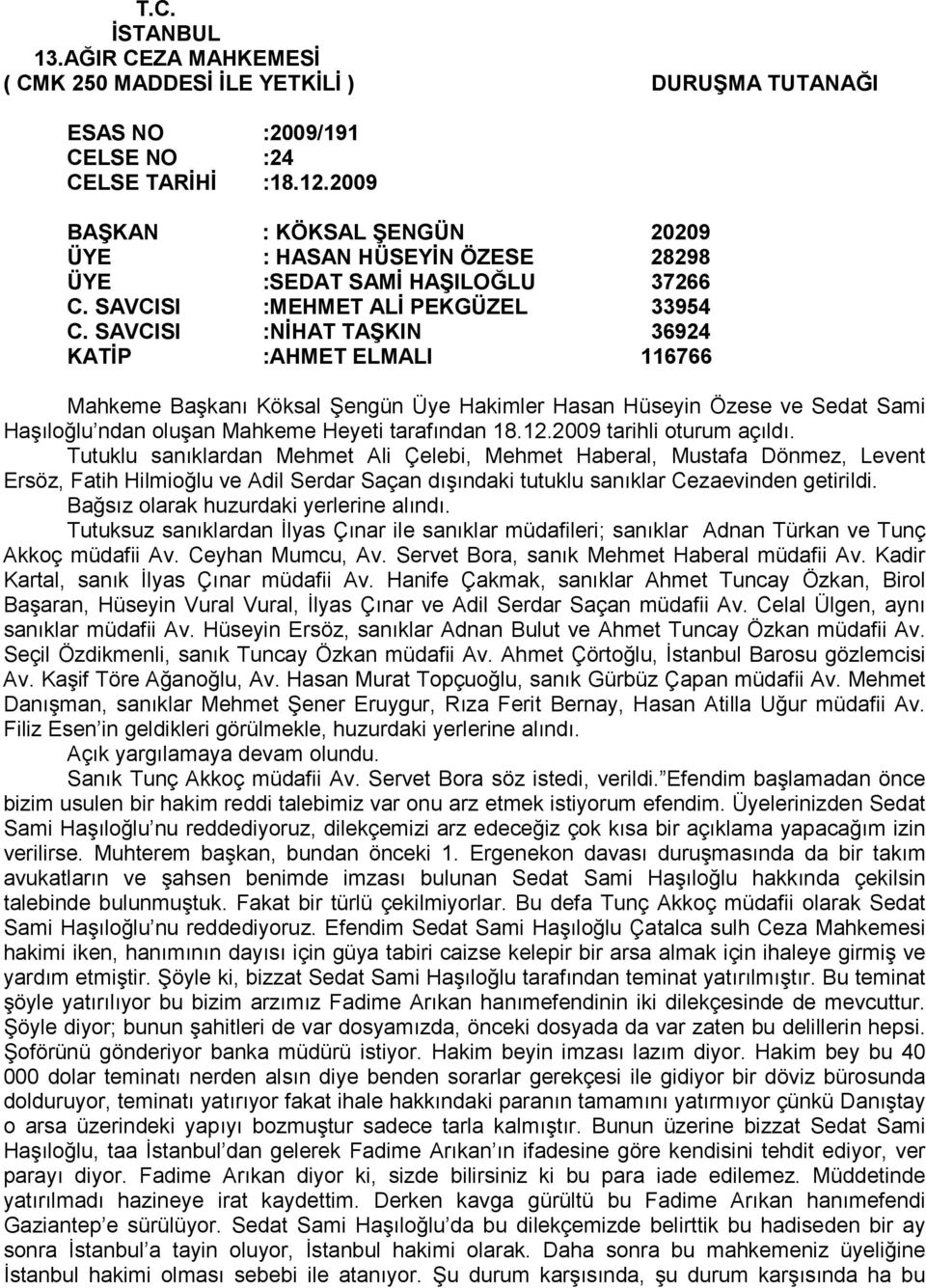 SAVCISI :NİHAT TAŞKIN 36924 KATİP :AHMET ELMALI 116766 Mahkeme Başkanı Köksal Şengün Üye Hakimler Hasan Hüseyin Özese ve Sedat Sami Haşıloğlu ndan oluşan Mahkeme Heyeti tarafından 18.12.