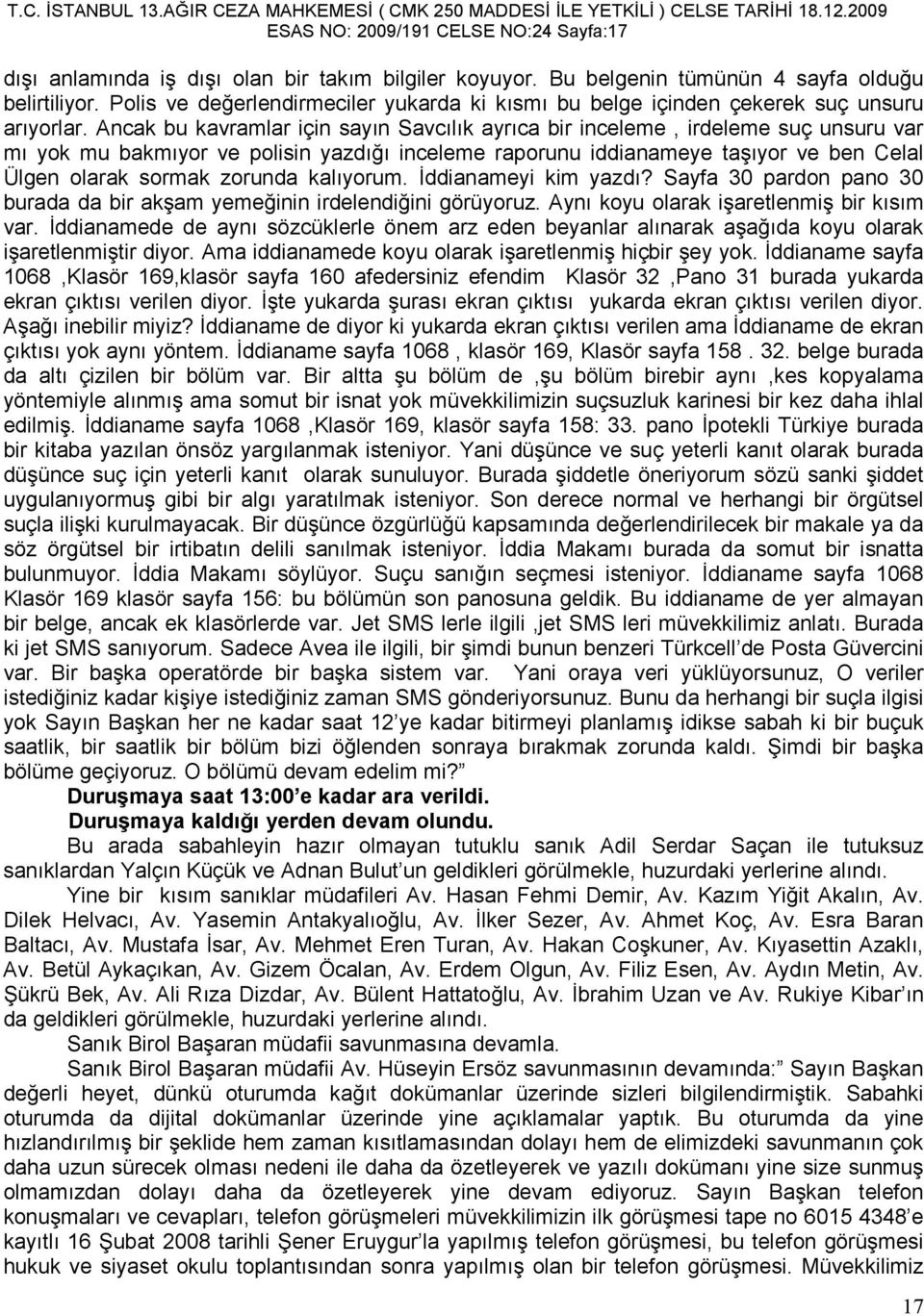 Ancak bu kavramlar için sayın Savcılık ayrıca bir inceleme, irdeleme suç unsuru var mı yok mu bakmıyor ve polisin yazdığı inceleme raporunu iddianameye taşıyor ve ben Celal Ülgen olarak sormak