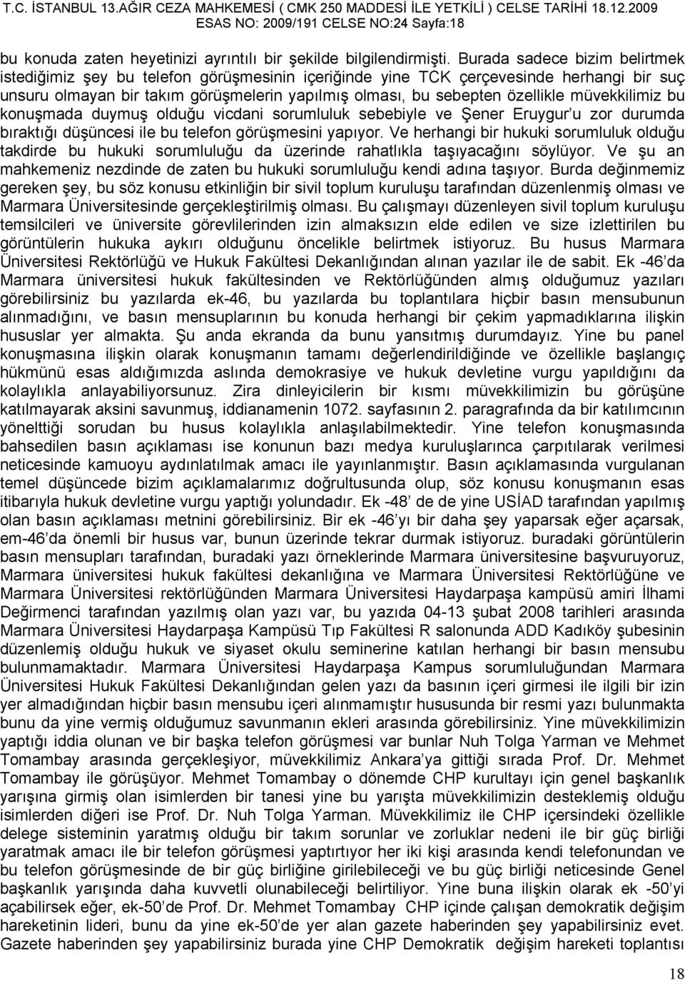 müvekkilimiz bu konuşmada duymuş olduğu vicdani sorumluluk sebebiyle ve Şener Eruygur u zor durumda bıraktığı düşüncesi ile bu telefon görüşmesini yapıyor.