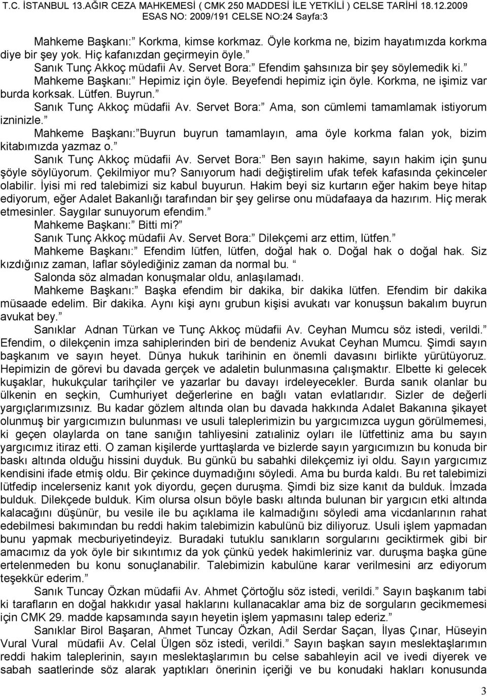 Servet Bora: Ama, son cümlemi tamamlamak istiyorum izninizle. Mahkeme Başkanı: Buyrun buyrun tamamlayın, ama öyle korkma falan yok, bizim kitabımızda yazmaz o. Sanık Tunç Akkoç müdafii Av.