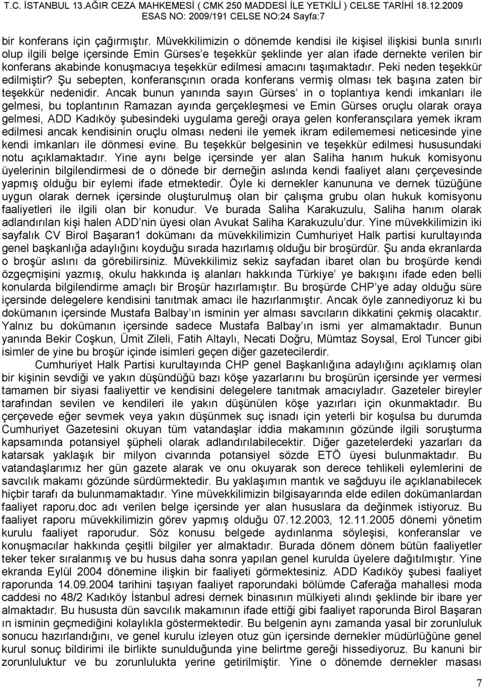 teşekkür edilmesi amacını taşımaktadır. Peki neden teşekkür edilmiştir? Şu sebepten, konferansçının orada konferans vermiş olması tek başına zaten bir teşekkür nedenidir.