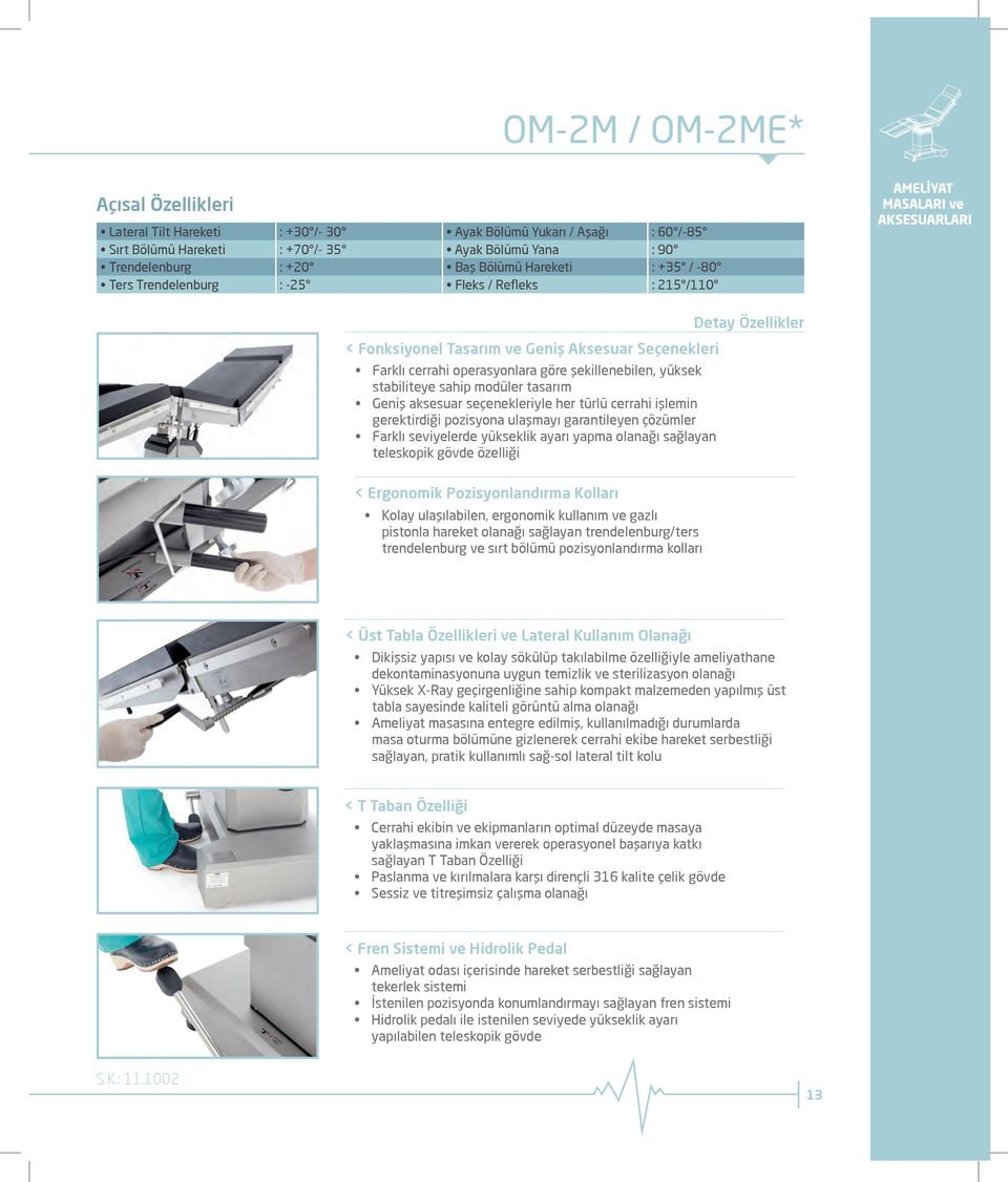 modüler tasarım Geniş aksesuar seçenekleriyle her türlü cerrahi işlemin gerektirdiği pozisyona ulaşmayı garantileyen çözümler Farklı seviyelerde yükseklik ayarı yapma olanağı sağlayan teleskopik