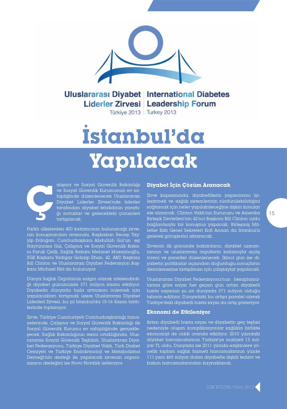 Farklı ülkelerden 400 katılımcının bulunacağı zirvenin konuşmacıları arasında, Başbakan Recep Tayyip Erdoğan, Cumhurbaşkanı Abdullah Gül ün eşi Hayrünnisa Gül, Çalışma ve Sosyal Güvenlik Bakanı Faruk