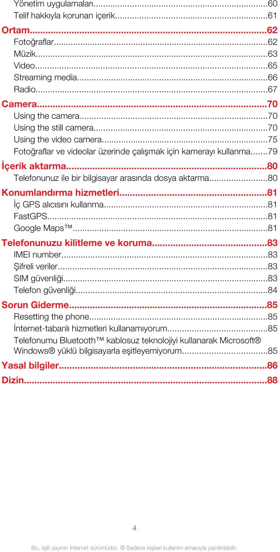 ..80 Konumlandırma hizmetleri...81 İç GPS alıcısını kullanma...81 FastGPS...81 Google Maps...81 Telefonunuzu kilitleme ve koruma...83 IMEI number...83 Şifreli veriler...83 SIM güvenliği.